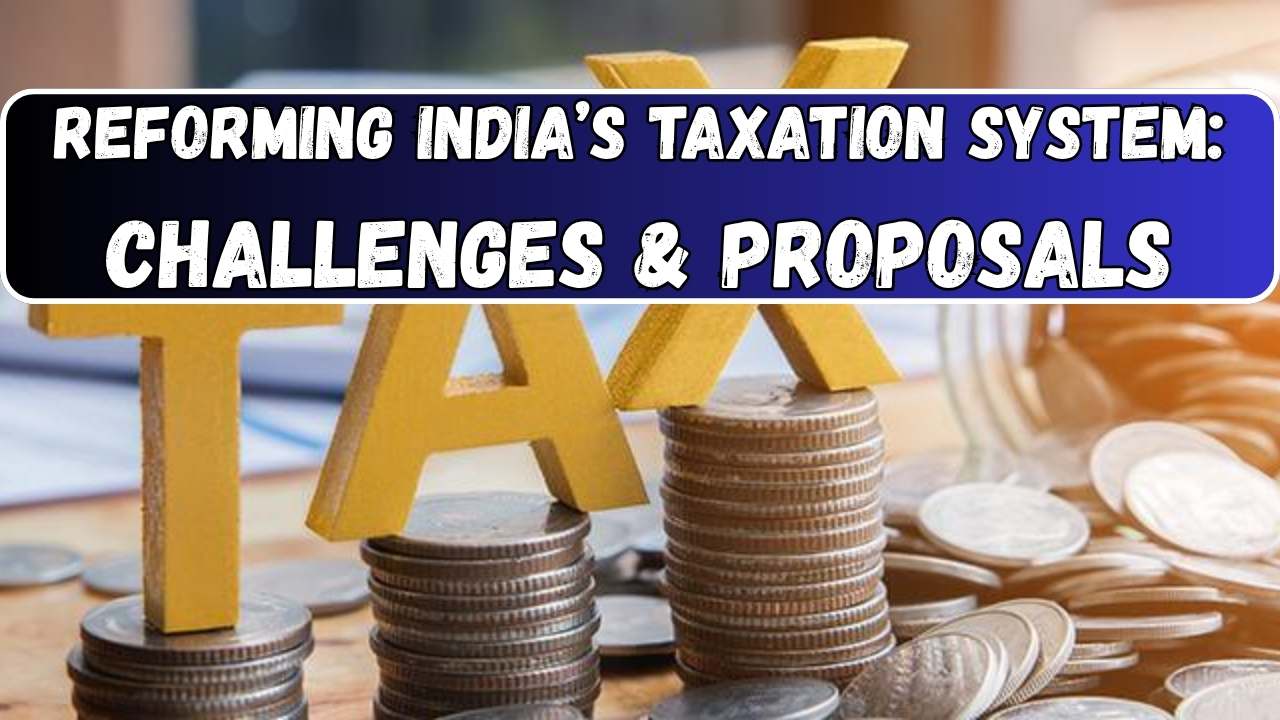Reforming India’s Taxation System Challenges & Proposals