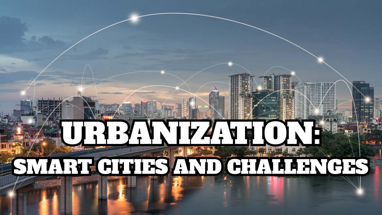 Urbanization Smart Cities and Challenges