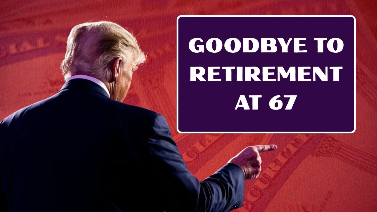 Goodbye To Retirement At 67 : Know Full Retirement Age